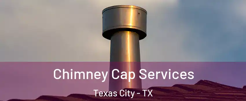  Chimney Cap Services Texas City - TX