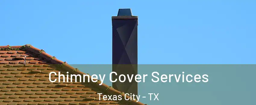  Chimney Cover Services Texas City - TX