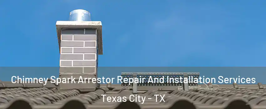  Chimney Spark Arrestor Repair And Installation Services Texas City - TX