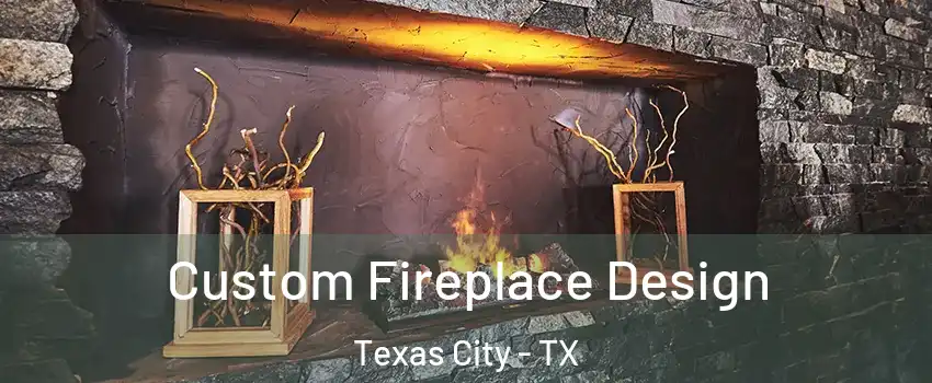  Custom Fireplace Design Texas City - TX