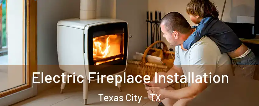  Electric Fireplace Installation Texas City - TX