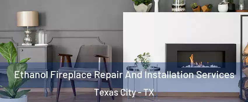  Ethanol Fireplace Repair And Installation Services Texas City - TX