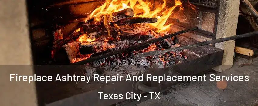  Fireplace Ashtray Repair And Replacement Services Texas City - TX