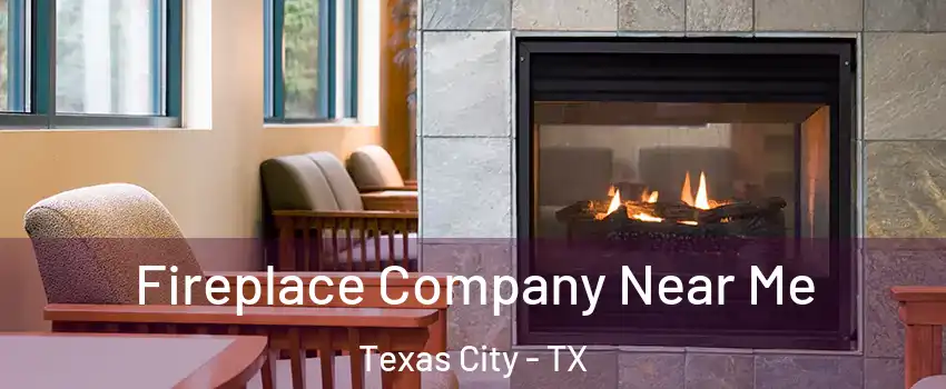  Fireplace Company Near Me Texas City - TX