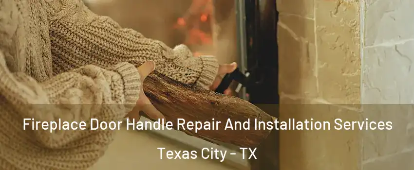  Fireplace Door Handle Repair And Installation Services Texas City - TX