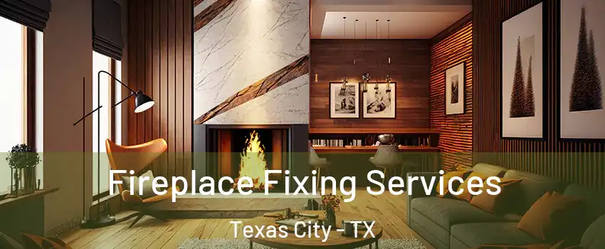  Fireplace Fixing Services Texas City - TX