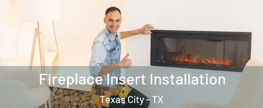  Fireplace Insert Installation Texas City - TX