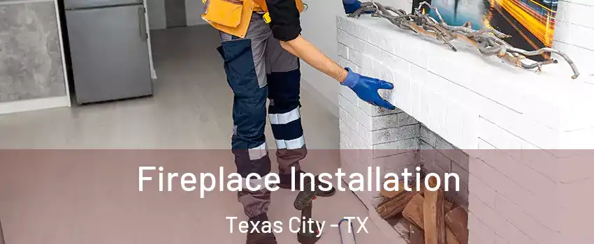  Fireplace Installation Texas City - TX