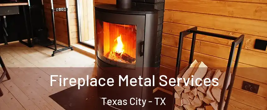 Fireplace Metal Services Texas City - TX