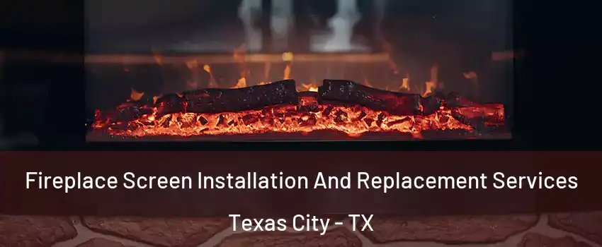  Fireplace Screen Installation And Replacement Services Texas City - TX