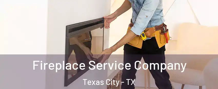 Fireplace Service Company Texas City - TX