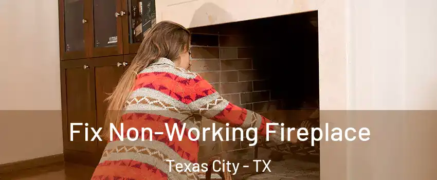  Fix Non-Working Fireplace Texas City - TX