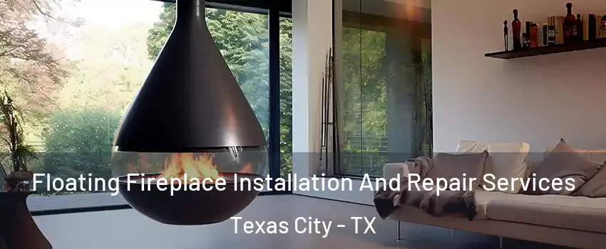 Floating Fireplace Installation And Repair Services Texas City - TX