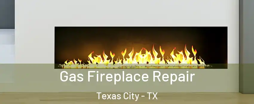  Gas Fireplace Repair Texas City - TX