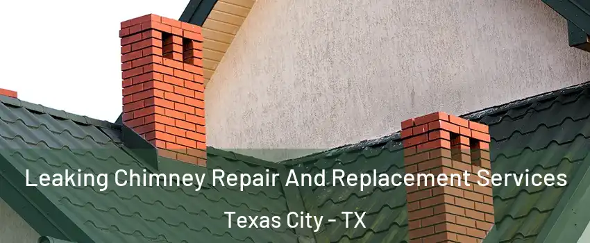  Leaking Chimney Repair And Replacement Services Texas City - TX