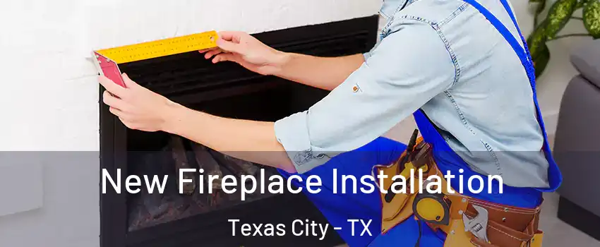  New Fireplace Installation Texas City - TX
