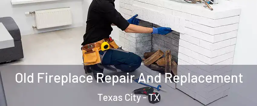  Old Fireplace Repair And Replacement Texas City - TX