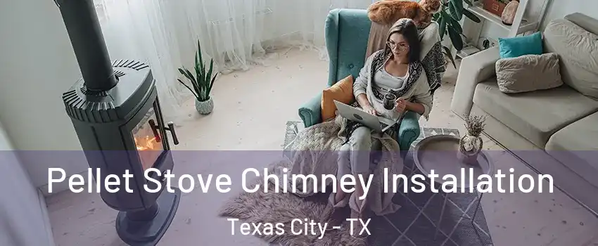  Pellet Stove Chimney Installation Texas City - TX
