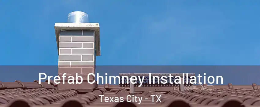  Prefab Chimney Installation Texas City - TX