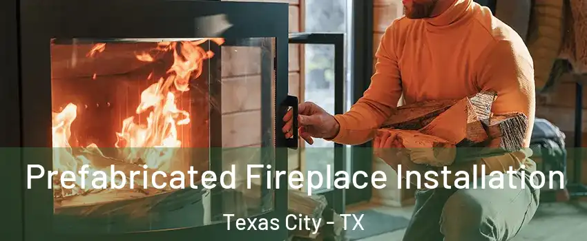  Prefabricated Fireplace Installation Texas City - TX