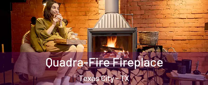  Quadra-Fire Fireplace Texas City - TX