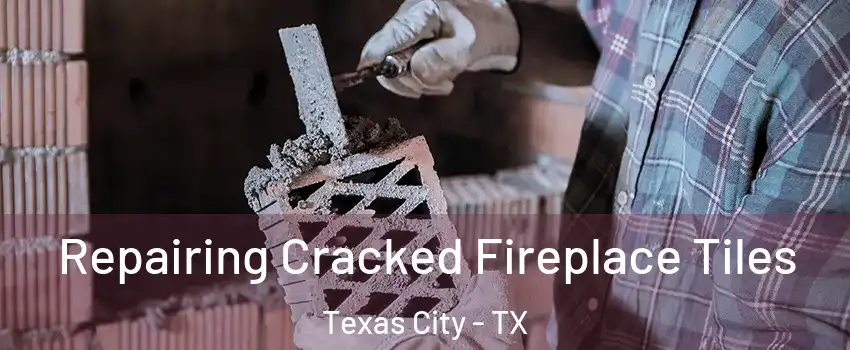  Repairing Cracked Fireplace Tiles Texas City - TX