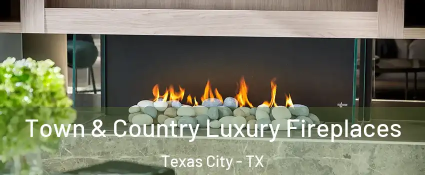  Town & Country Luxury Fireplaces Texas City - TX