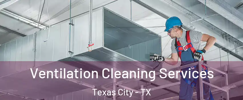  Ventilation Cleaning Services Texas City - TX