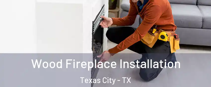 Wood Fireplace Installation Texas City - TX