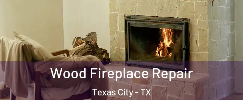  Wood Fireplace Repair Texas City - TX